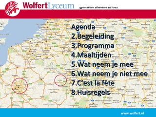 Agenda Begeleiding Programma Maaltijden Wat neem je mee Wat neem je niet mee C’est la fête Huisregels www.wolfert.nl gymnasium atheneum en havo 