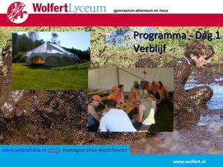 Programma - Dag 1 Verblijf www.wolfert.nl gymnasium atheneum en havo www.weeronline.nl   Romagne-sous-Montfaucon 