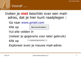 Vooraf ... Indien je  niet  beschikt over een mail-adres, dat je hier kunt raadplegen : Ga naar  www.gmail.com 