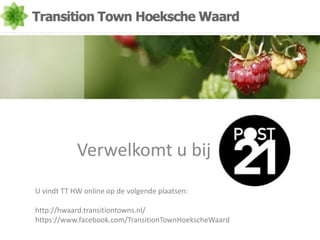 Verwelkomt u bij
U vindt TT HW online op de volgende plaatsen:
http://hwaard.transitiontowns.nl/
https://www.facebook.com/TransitionTownHoekscheWaard
 