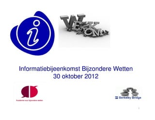 Informatiebijeenkomst Bijzondere Wetten
             30 oktober 2012



                                          1
 