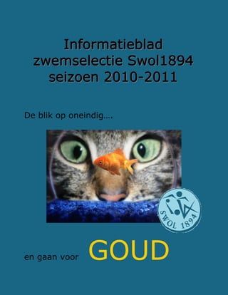 Informatieblad
  zwemselectie Swol1894
    seizoen 2010-2011

De blik op oneindig….




en gaan voor   GOUD
                          1
 