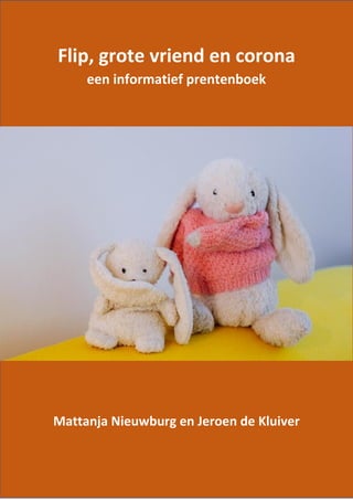 Flip, grote vriend en corona
een informatief prentenboek
Mattanja Nieuwburg en Jeroen de Kluiver
 