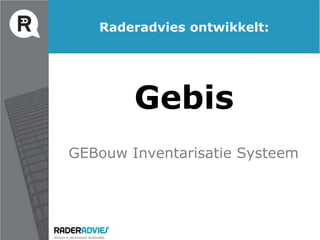 Raderadvies ontwikkelt:  Gebis GEBouw Inventarisatie Systeem 