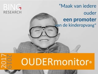 |
OUDERmonitor®
20172019 “Maak van iedere
ouder
een promoter
van de kinderopvang”
 