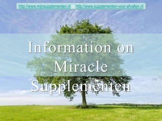 http://www.mijnsupplementen.nl or http://www.supplementen-voor-afvallen.nl Information on  Miracle Supplementen Powerpoint Templates 