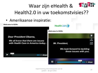 Waar zijn eHealth &  Health2.0 in uw toekomstvisies?? Amerikaanse inspiratie:  Expertmeeting informatiepositie van de patiënt - 28 april 2010 