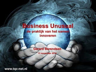 Blad 1
Business Unusual
de praktijk van het samen
innoveren
Gerard Berendsen
11 november 2014
www.tqc-net.nl
 