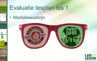 Evaluatie lesplan les 1
• Mediabewustzijn
 