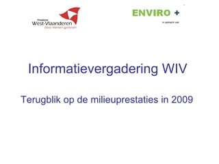 Informatievergadering WIV  Terugblik op de milieuprestaties in 2009 in opdracht van   
