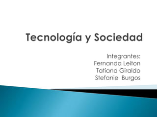 Integrantes:
Fernanda Leiton
 Tatiana Giraldo
Stefanie Burgos
 