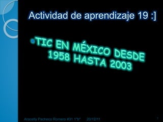 Actividad de aprendizaje 19 :]
1
Aracelly Pacheco Romero #31 1"b" 20/12/11
 