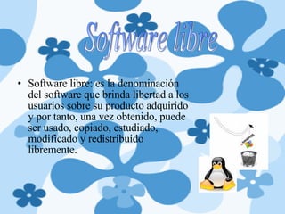Software libre: es la denominación del software que brinda libertad a los usuarios sobre su producto adquirido y por tanto, una vez obtenido, puede ser usado, copiado, estudiado, modificado y redistribuido libremente. Software libre 