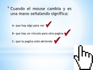 *


    A- que hay algo para ver

    B- que hay un vinculo para otra pagina

    C- que la pagina está abriendo
 
