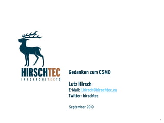 Gedanken zum CSMO

Lutz Hirsch
E-Mail: l.hirsch@hirschtec.eu
Twitter: hirschtec

September 2010

                                1
 