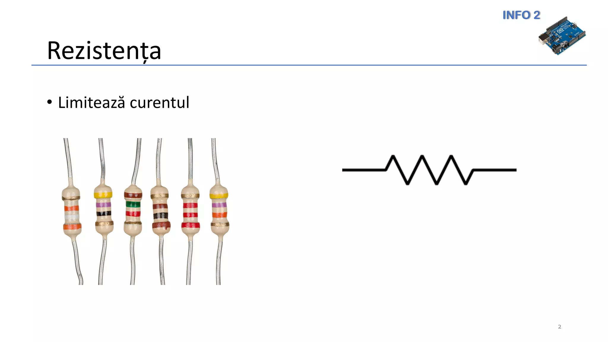 INFO 2
Rezistența
• Limitează curentul
2
 