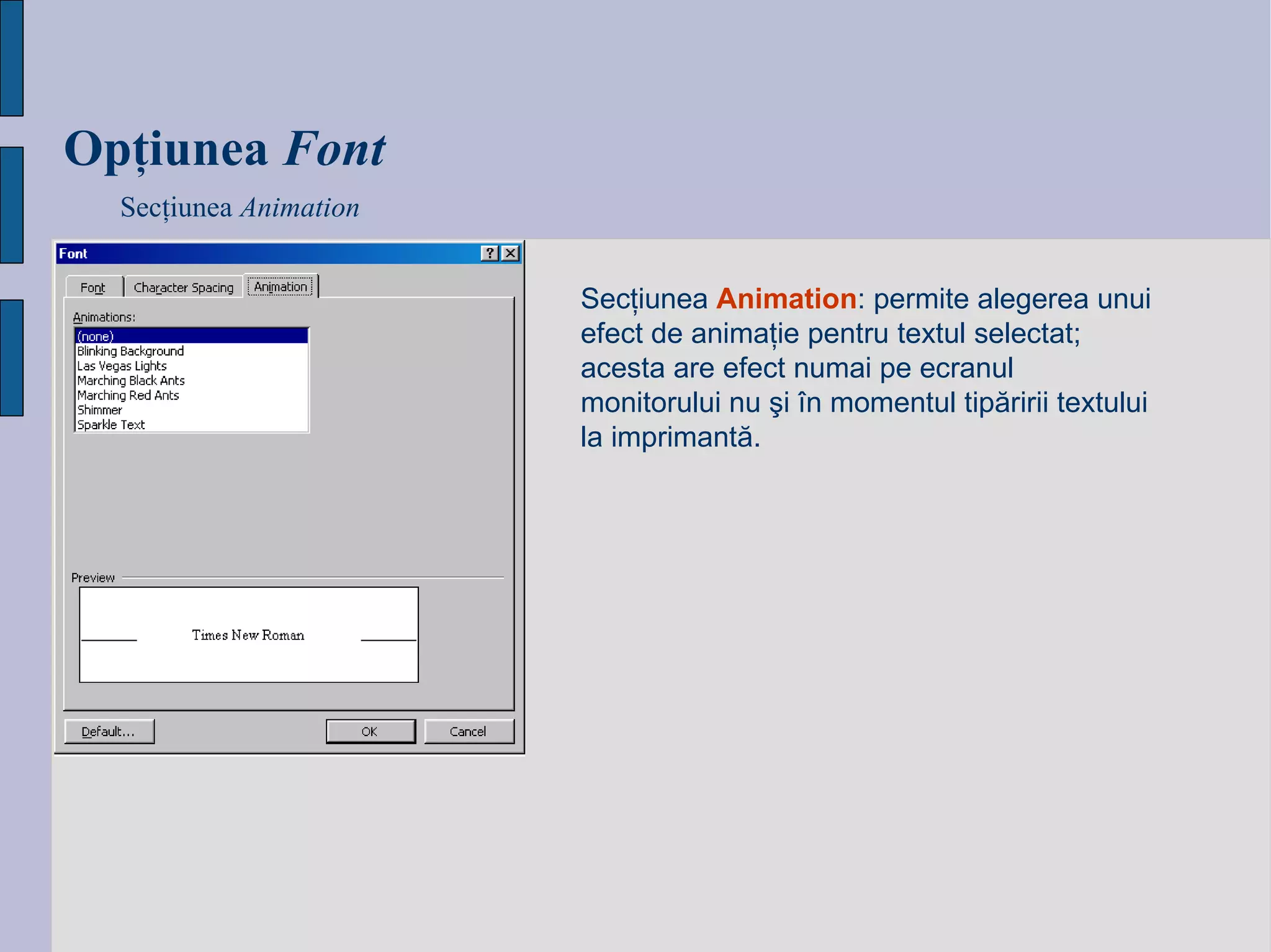 Opţiunea   Fo nt Secţiunea  Animation Secţiunea  Animation : permite alegerea unui efect de animaţie pentru textul selectat; acesta are efect numai pe ecranul monitorului nu şi în momentul tipăririi textului la imprimantă. 