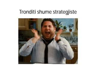 Tronditi shume strategjiste

 