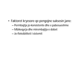 • Faktoret kryesore qe pengojne suksesin jane:
– Permbajtja jo-konsistente dhe e pabesueshme
– Mbikeqyrja dhe mirembajtja e dobet
– Jo-fleksibiliteti i sistemit

 