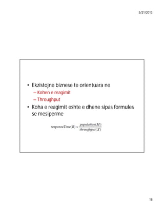 5/21/2013

• Ekzistojne biznese te orientuara ne
– Kohen e reagimit
– Throughput

• Koha e reagimit eshte e dhene sipas formules
se mesiperme

18

 