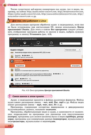 Ãëàâà 4
1361361361361361361361361361361361361361361361361361361361361361361361361361361361361361361361361361361361361361361361361361361361361361361361361361361361361361361361361361361361361361361361363636
Òàêæå ñóùåñòâóþò âåá-âåðñèè êîíâåðòîðîâ êàê àóäèî, òàê è âèäåî, íà-
ïðèìåð, íà ñàéòàõ http://audio.online-convert.com, http://benderconverter.com,
https://online-audio-converter.com, http://www.onlinevideoconverter.com, http://
www.online-convert.com è äð.
Äëÿ èíñòàëëÿöèè ïðîãðàìì îáðàáîòêè àóäèî- è âèäåîäàííûõ, åñëè îíè
íå áûëè óñòàíîâëåíû ïðè èíñòàëëÿöèè ÎÑ, ìîæíî èñïîëüçîâàòü Öåíòð
ïðèëîæåíèé Ubuntu. Äëÿ ýòîãî â ñïèñêå Âñå ïðîãðàììû ñëåäóåò óñòàíî-
âèòü îòîáðàæåíèå ïðîãðàìì ðàáîòû ñî çâóêîì è âèäåî, âûáðàòü íóæíóþ
ïðîãðàììó è êíîïêó Óñòàíîâèòü (ðèñ. 4.9).
Рис. 4.9. Окно программы Центра приложений Ubuntu
äèî- è âèäåîäàííûå õðàíÿòñÿ â ôàéëàõ ðàçëè÷íûõ ôîðìàòîâ. Ôàéëû
àóäèî èìåþò ðàñøèðåíèå èìåíè – wav, mid, flac, mp3 è äð. Ôàéëû âèäåî
èìåþò ðàñøèðåíèå èìåíè – mp4, wmv, mov, flv è äð.
Ïðîãðàììû, ñîäåðæàùèå àëãîðèòìû êîäèðîâàíèÿ è äåêîäèðîâàíèÿ
ìóëüòèìåäèéíûõ äàííûõ, íàçûâàþò êîäåêàìè.
Ïðîãðàììû, îáðàáàòûâàþùèå âèäåî è àóäèî, â çàâèñèìîñòè îò íàçíà÷å-
íèÿ, ïîäðàçäåëÿþò íà ïðîãðàììû äëÿ ïðîñìîòðà èëè ïðîñëóøèâàíèÿ
(ïëååðû), ïðîãðàììû äëÿ çàïèñè (çàõâàòà) çâóêà è âèäåî (ãðàááåðû, ðåêîð-
äåðû), ïðîãðàììû äëÿ êîíâåðòàöèè äàííûõ (êîíâåðòîðû), ìóçûêàëüíûå è
âèäåîðåäàêòîðû, ìóçûêàëüíûå è âèäåîñòóäèè.
Для тех, кто работает с Linux
уууууууууууууууСамое важное в этом пунктеСамое важное в этом пунктеСамое важное в этом пунктеСамое важное в этом пунктеСамое важное в этом пунктеСамое важное в этом пунктеСамое важное в этом пунктеСамое важное в этом пунктеСамое важное в этом пунктеСамое важное в этом пунктеСамое важное в этом пунктеСамое важное в этом пунктеСамое важное в этом пунктеСамое важное в этом пунктеСамое важное в этом пунктеСамое важное в этом пунктеСамое важное в этом пунктеСамое важное в этом пунктеСамое важное в этом пунктеСамое важное в этом пунктеСамое важное в этом пунктеСамое важное в этом пунктеСамое важное в этом пунктеСамое важное в этом пунктеСамое важное в этом пунктеСамое важное в этом пунктеСамое важное в этом пунктеСамое важное в этом пунктеСамое важное в этом пунктеСамое важное в этом пунктеСамое важное в этом пунктеСамое важное в этом пунктеСамое важное в этом пунктеСамое важное в этом пунктеСамое важное в этом пунктеСамое важное в этом пунктеСамое важное в этом пунктеСамое важное в этом пунктеСамое важное в этом пунктеСамое важное в этом пунктеСамое важное в этом пунктеСамое важное в этом пунктеСамое важное в этом пунктеСамое важное в этом пунктеССССССССС
 