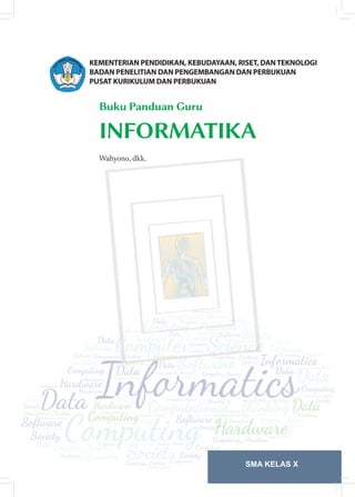 Buku Panduan Guru
INFORMATIKA
KEMENTERIAN PENDIDIKAN, KEBUDAYAAN, RISET, DANTEKNOLOGI
BADAN PENELITIAN DAN PENGEMBANGAN DAN PERBUKUAN
PUSAT KURIKULUM DAN PERBUKUAN
Wahyono, dkk.
SMA KELAS X
 