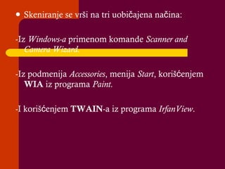 Skeniranje se vrši na tri uobičajena načina : -Iz  Windows-a  primenom komande  Scanner and Camera Wizard. -Iz podmenija  Accessories , menija  Start , korišćenjem  WIA  iz programa  Paint. - I korišćenjem  TWAIN -a iz programa  IrfanView . 