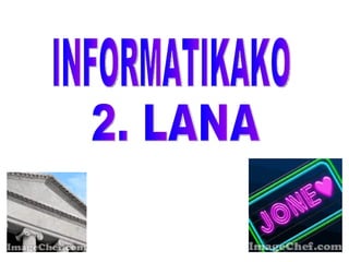 INFORMATIKAKO 2. LANA 