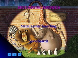 metabuscadores <ul><li>MetaCrawler Searching  </li></ul><ul><li>SavvySearch  </li></ul>