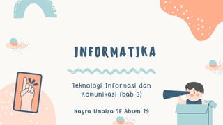 INFORMATIKA
Teknologi Informasi dan
Komunikasi (bab 3)


Nayra Umaiza 7F Absen 29
 