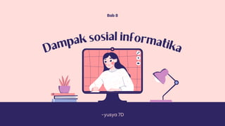 Dampak sosial informatika
Bab 8
-yusya 7D
 