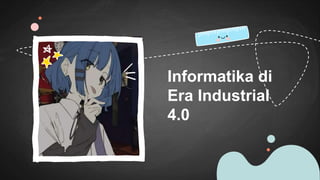 Informatika di
Era Industrial
4.0
 