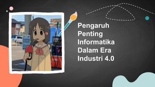 Pengaruh
Penting
Informatika
Dalam Era
Industri 4.0
 
