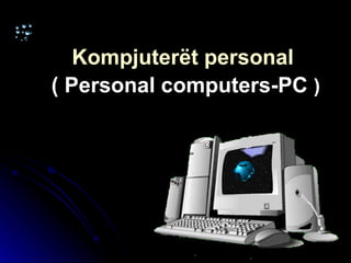 Kompjuterët personal   ( Personal computers-PC  ) 