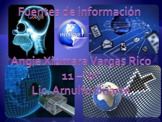 Fuentes de información Angie Xiomara Vargas Rico 11 –”b” Lic. Arnulfo Duarte 