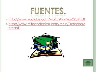  http://www.youtube.com/watch?v=F-un22UYh_8
 http://www.mitecnologico.com/Main/DerechoM
  ercantil
 