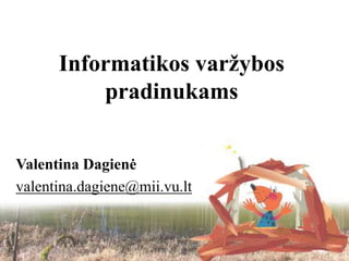 Informatikos varžybos
pradinukams
Valentina Dagienė
valentina.dagiene@mii.vu.lt

 