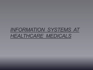 INFORMATION SYSTEMS AT
HEALTHCARE MEDICALS
 
