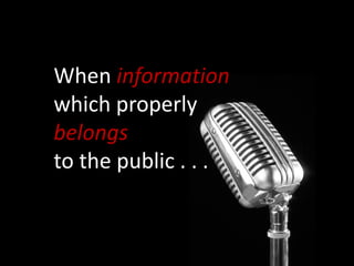 When information
which properly
belongs
to the public . . .
 