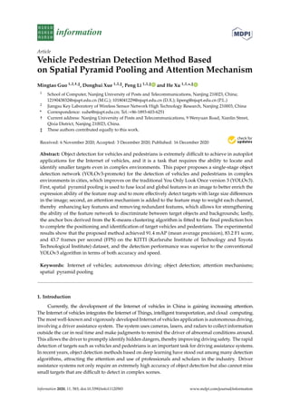 information
Article
Vehicle Pedestrian Detection Method Based
on Spatial Pyramid Pooling and Attention Mechanism
Mingtao Guo 1,2,†,‡, Donghui Xue 1,2,‡, Peng Li 1,2,‡ and He Xu 1,2,*,‡
1 School of Computer, Nanjing University of Posts and Telecommunications, Nanjing 210023, China;
1219043832@njupt.edu.cn (M.G.); 1018041229@njupt.edu.cn (D.X.); lipeng@njupt.edu.cn (P.L.)
2 Jiangsu Key Laboratory of Wireless Sensor Network High Technology Research, Nanjing 210003, China
* Correspondence: xuhe@njupt.edu.cn; Tel.:+86-1893-603-6251
† Current address: Nanjing University of Posts and Telecommunications, 9 Wenyuan Road, Xianlin Street,
Qixia District, Nanjing 210023, China.
‡ These authors contributed equally to this work.
Received: 6 November 2020; Accepted: 3 December 2020; Published: 16 December 2020


Abstract: Object detection for vehicles and pedestrians is extremely difficult to achieve in autopilot
applications for the Internet of vehicles, and it is a task that requires the ability to locate and
identify smaller targets even in complex environments. This paper proposes a single-stage object
detection network (YOLOv3-promote) for the detection of vehicles and pedestrians in complex
environments in cities, which improves on the traditional You Only Look Once version 3 (YOLOv3).
First, spatial pyramid pooling is used to fuse local and global features in an image to better enrich the
expression ability of the feature map and to more effectively detect targets with large size differences
in the image; second, an attention mechanism is added to the feature map to weight each channel,
thereby enhancing key features and removing redundant features, which allows for strengthening
the ability of the feature network to discriminate between target objects and backgrounds; lastly,
the anchor box derived from the K-means clustering algorithm is fitted to the final prediction box
to complete the positioning and identification of target vehicles and pedestrians. The experimental
results show that the proposed method achieved 91.4 mAP (mean average precision), 83.2 F1 score,
and 43.7 frames per second (FPS) on the KITTI (Karlsruhe Institute of Technology and Toyota
Technological Institute) dataset, and the detection performance was superior to the conventional
YOLOv3 algorithm in terms of both accuracy and speed.
Keywords: Internet of vehicles; autonomous driving; object detection; attention mechanisms;
spatial pyramid pooling
1. Introduction
Currently, the development of the Internet of vehicles in China is gaining increasing attention.
The Internet of vehicles integrates the Internet of Things, intelligent transportation, and cloud computing.
The most well-known and vigorously developed Internet of vehicles application is autonomous driving,
involving a driver assistance system. The system uses cameras, lasers, and radars to collect information
outside the car in real time and make judgments to remind the driver of abnormal conditions around.
This allows the driver to promptly identify hidden dangers, thereby improving driving safety. The rapid
detection of targets such as vehicles and pedestrians is an important task for driving assistance systems.
In recent years, object detection methods based on deep learning have stood out among many detection
algorithms, attracting the attention and use of professionals and scholars in the industry. Driver
assistance systems not only require an extremely high accuracy of object detection but also cannot miss
small targets that are difficult to detect in complex scenes.
Information 2020, 11, 583; doi:10.3390/info11120583 www.mdpi.com/journal/information
 
