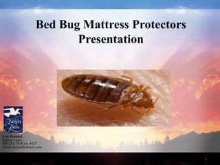 1
Bed Bug Mattress Protectors
Presentation
Eric Frankel
Harbor Linen
800-257-7858 ext 4425
efrankel@harborlinen.com
 