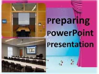 Preparing
PowerPoint
Presentation
 