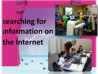 Searching for
information on
the Internet
 