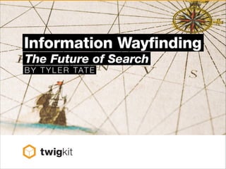 Information Wayfinding
The Future of Search
B Y T Y L E R TAT E

 