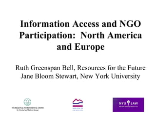 Information Access and NGO
Participation: North America
and Europe
Ruth Greenspan Bell, Resources for the Future
Jane Bloom Stewart, New York University
 