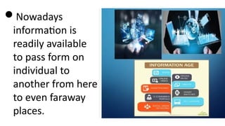 Nowadays
information is
readily available
to pass form on
individual to
another from here
to even faraway
places.
 