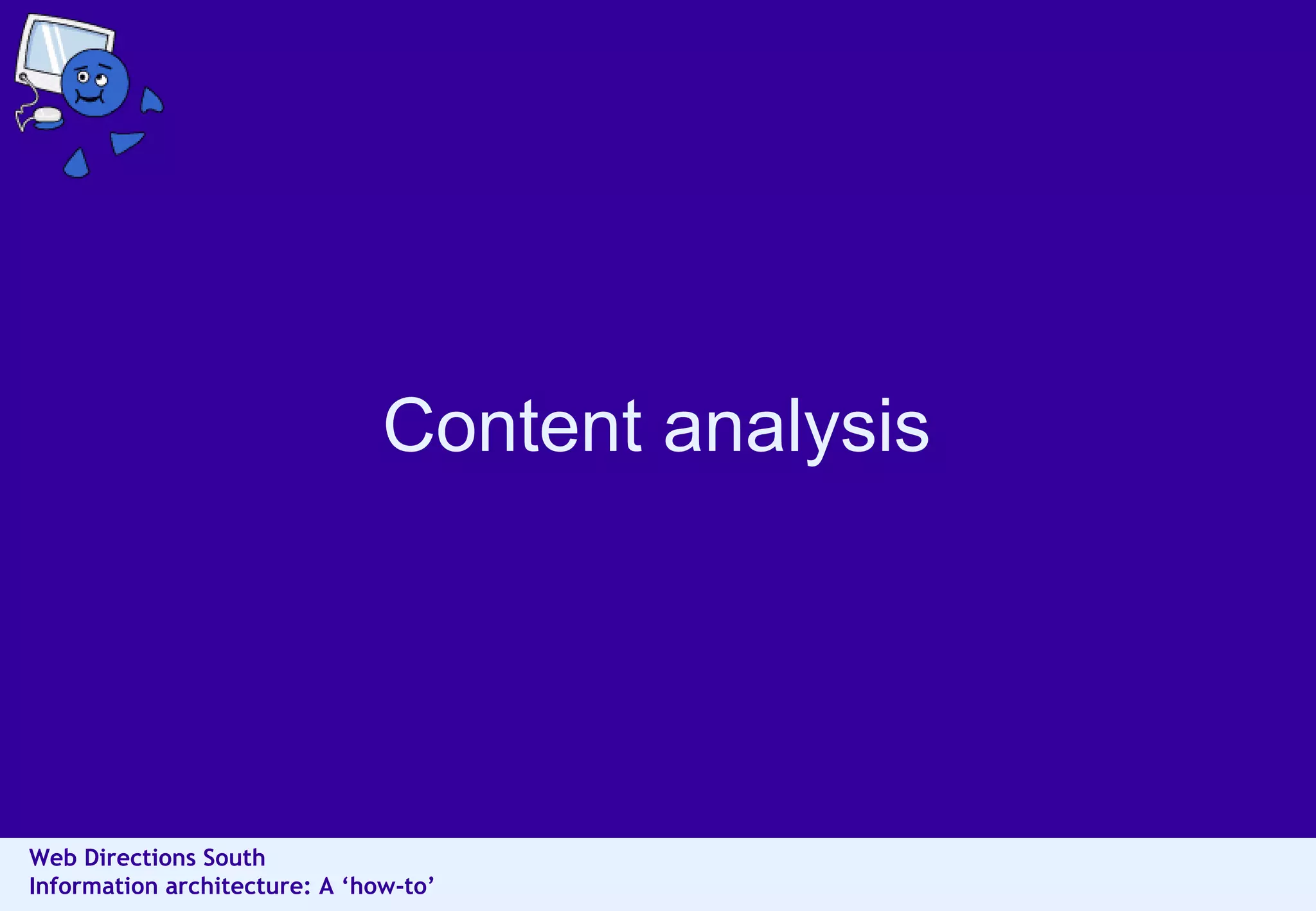 Content analysis

Web Directions South
Information architecture: A ‘how-to’

 