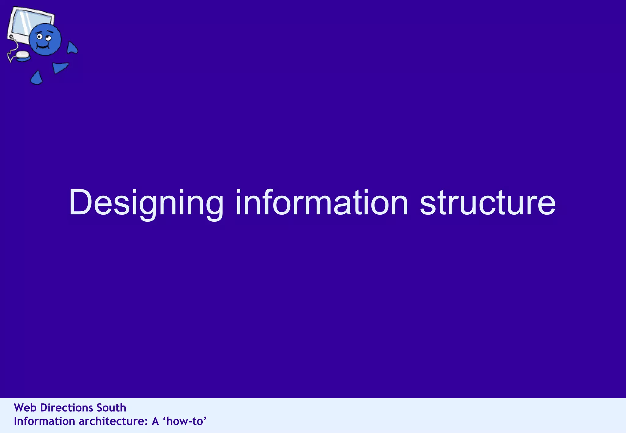 Designing information structure

Web Directions South
Information architecture: A ‘how-to’

 