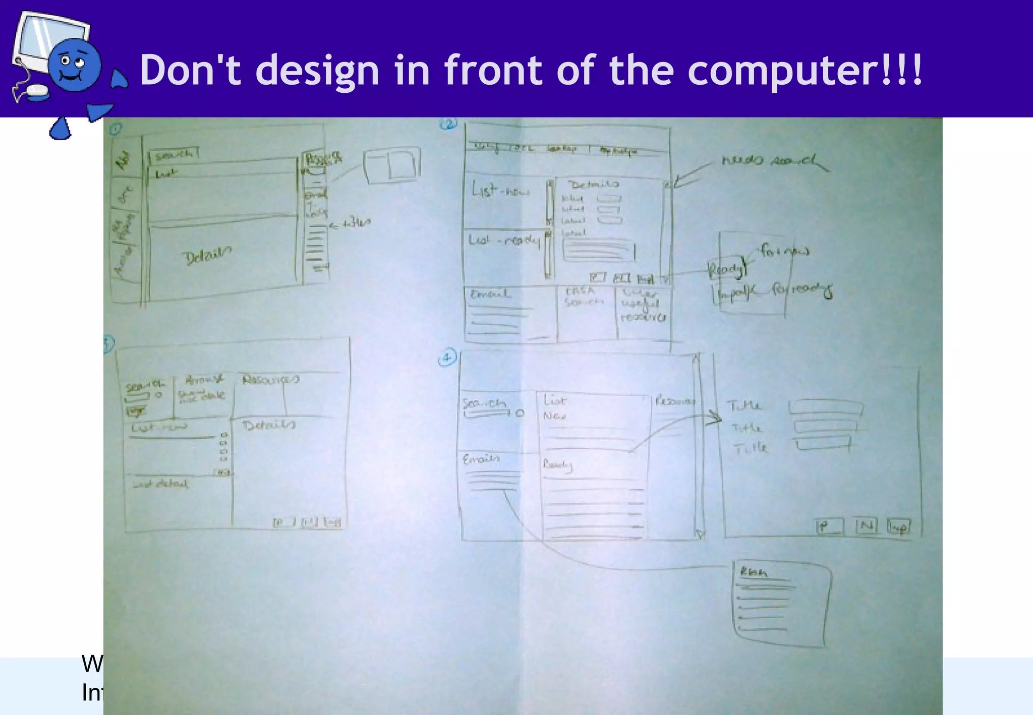 Don't design in front of the computer!!!

Web Directions South
Information architecture: A ‘how-to’

 