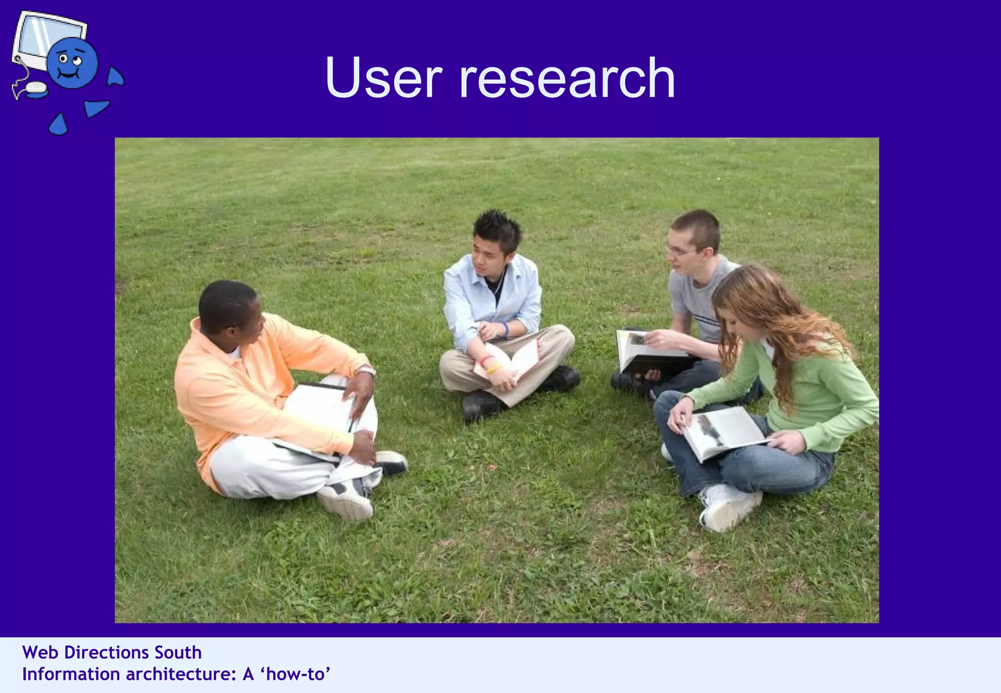 User research

Web Directions South
Information architecture: A ‘how-to’

 